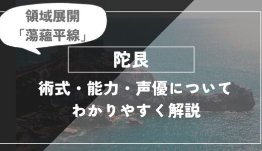 陀艮の領域展開「蕩蘊平線（たううんへいせん）」や術式・声優についてわかりやすく解説【呪術廻戦】