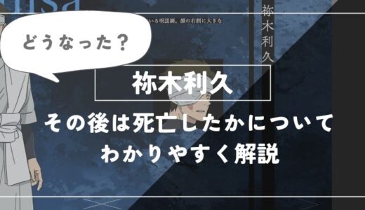 祢木利久はその後どうなった？死亡したかどうかについてわかりやすく解説【呪術廻戦】