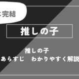 推しの子　あらすじ　わかりやすく解説