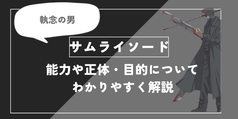 サムライソードは死亡？能力や正体・目的についてわかりやすく解説【チェンソーマン】