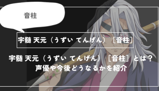 宇髄 天元（うずい てんげん）［音柱］とは？声優やどうなるかを紹介｜【鬼滅の刃】