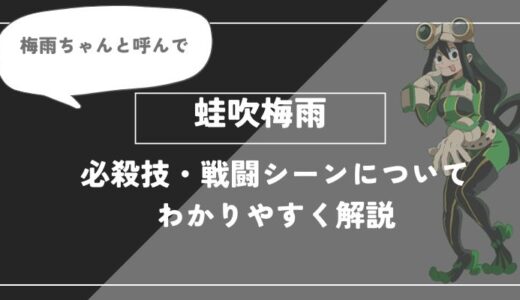 蛙吹梅雨は死亡？個性・必殺技・戦闘シーンについてわかりやすく解説【ヒロアカ】