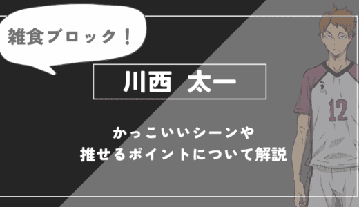 川西太一の魅力とは？「雑食」ブロックの凄さと卒業後の進路を徹底解説【ハイキュー!!】