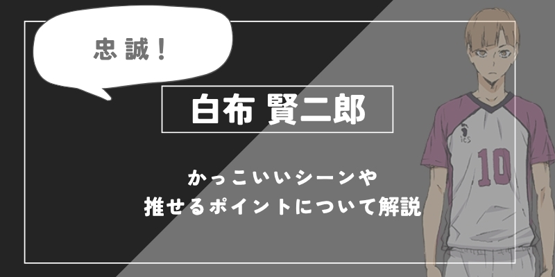 白布賢二郎の魅力とは？最も目立たないセッターの矜持と強さを徹底解説【ハイキュー!!】