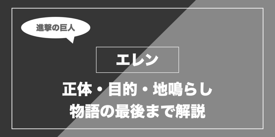 エレン｜正体・目的・地鳴らし 物語の最後まで解説