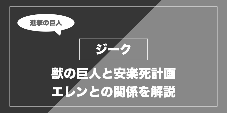 ジーク｜獣の巨人と安楽死計画 エレンとの関係を解説
