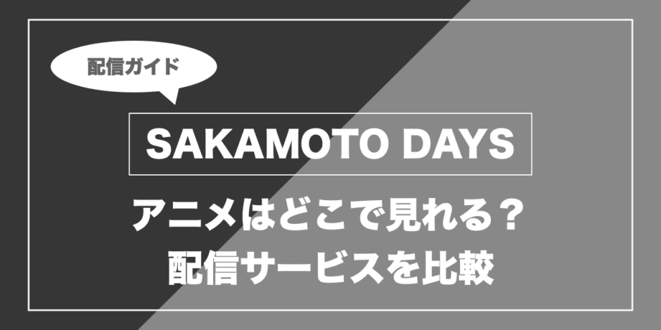 SAKAMOTO DAYS｜アニメはどこで見れる？ 配信サービスを比較