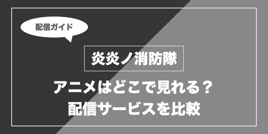 炎炎ノ消防隊｜アニメはどこで見れる？ 配信サービスを比較