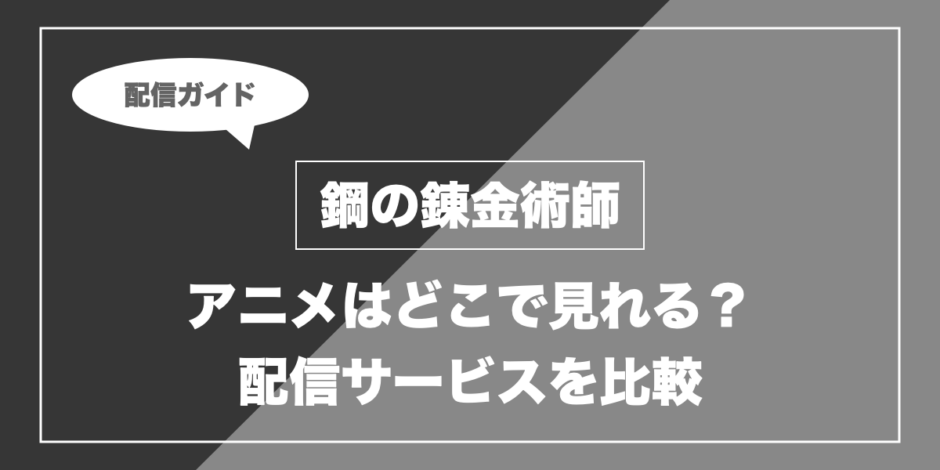 鋼の錬金術師｜アニメはどこで見れる？ 配信サービスを比較
