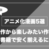 アニメ化漫画5選｜原作から楽しみたい作品 電子書籍で安く揃えるには？